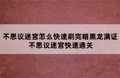 不思议迷宫怎么快速刷完暗黑龙满证 不思议迷宫快速通关